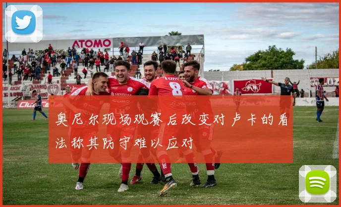 奥尼尔现场观赛后改变对卢卡的看法称其防守难以应对