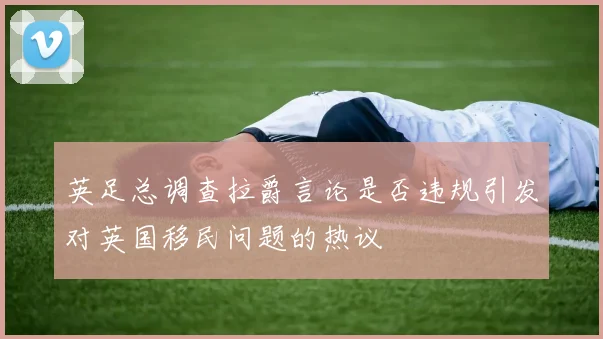 英足总调查拉爵言论是否违规引发对英国移民问题的热议