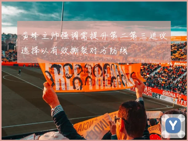 黄蜂主帅强调需提升第二第三进攻选择以有效撕裂对方防线