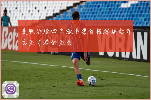 曼联连续四年涨季票价格球迷怒斥忍无可忍的无奈