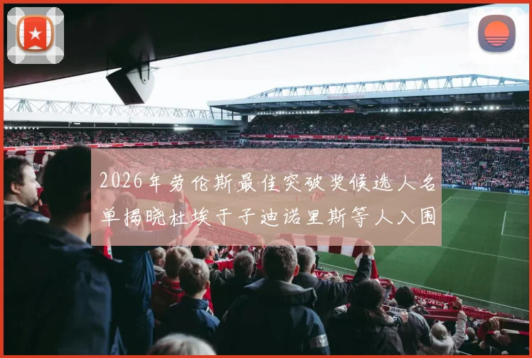 2026年劳伦斯最佳突破奖候选人名单揭晓杜埃于子迪诺里斯等人入围